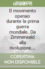 Il movimento operaio durante la prima guerra mondiale. Da Zimmerwald alla rivoluzione russa libro