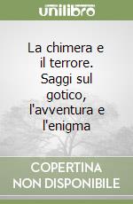 La chimera e il terrore. Saggi sul gotico, l'avventura e l'enigma libro