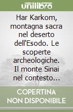 Har Karkom, montagna sacra nel deserto dell'Esodo. Le scoperte archeologiche. Il monte Sinai nel contesto dell'Esodo libro