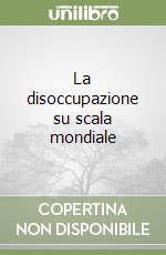 La disoccupazione su scala mondiale libro