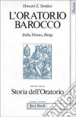 L'oratorio barocco. Italia, Vienna, Parigi libro