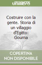 Costruire con la gente. Storia di un villaggio d'Egitto: Gourna libro