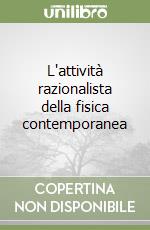 L'attività razionalista della fisica contemporanea