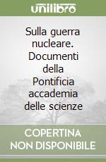 Sulla guerra nucleare. Documenti della Pontificia accademia delle scienze