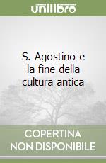 S. Agostino e la fine della cultura antica libro