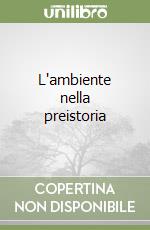 L'ambiente nella preistoria libro