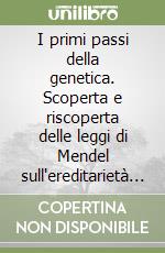 I primi passi della genetica. Scoperta e riscoperta delle leggi di Mendel sull'ereditarietà dei caratteri libro