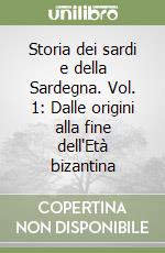 Storia dei sardi e della Sardegna. Vol. 1: Dalle origini alla fine dell'Età bizantina libro