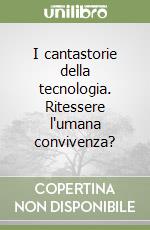 I cantastorie della tecnologia. Ritessere l'umana convivenza?