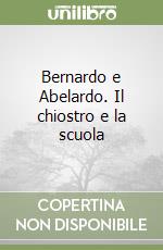 Bernardo e Abelardo. Il chiostro e la scuola