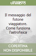 Il messaggio del fotone viaggiatore. Come funziona l'astrofisica libro