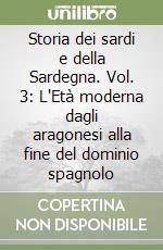 Storia dei sardi e della Sardegna. Vol. 3: L'Età moderna dagli aragonesi alla fine del dominio spagnolo libro