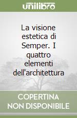 La visione estetica di Semper. I quattro elementi dell'architettura libro