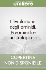 L'evoluzione degli ominidi. Preominidi e australopiteci libro