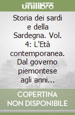 Storia dei sardi e della Sardegna. Vol. 4: L'Età contemporanea. Dal governo piemontese agli anni Sessanta del nostro secolo libro