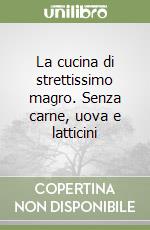 La cucina di strettissimo magro. Senza carne, uova e latticini libro