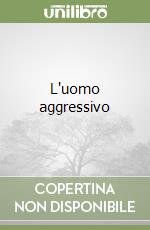 L'uomo aggressivo