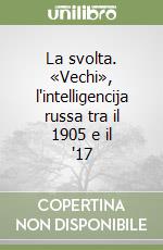 La svolta. «Vechi», l'intelligencija russa tra il 1905 e il '17 libro