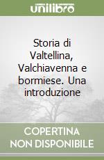 Storia di Valtellina, Valchiavenna e bormiese. Una introduzione libro