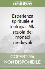 Esperienza spirituale e teologia. Alla scuola dei monaci medievali libro