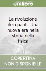 La rivoluzione dei quanti. Una nuova era nella storia della fisica