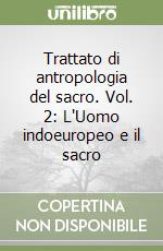 Trattato di antropologia del sacro. Vol. 2: L'Uomo indoeuropeo e il sacro libro