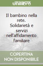 Il bambino nella rete. Solidarietà e servizi nell'affidamento familiare libro