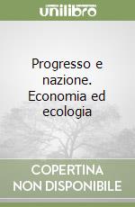 Progresso e nazione. Economia ed ecologia libro