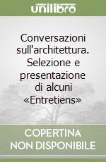 Conversazioni sull'architettura. Selezione e presentazione di alcuni «Entretiens» libro