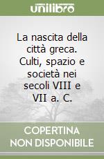 La nascita della città greca. Culti, spazio e società nei secoli VIII e VII a. C. libro