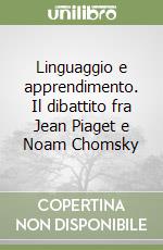 Linguaggio e apprendimento. Il dibattito fra Jean Piaget e Noam Chomsky libro