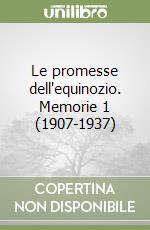 Le promesse dell'equinozio. Memorie 1 (1907-1937) libro