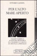 Per l'alto mare aperto. Viaggio marino e avventura metafisica da Coleridge a Carlyle, da Melville a Fenoglio libro