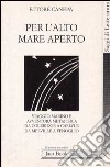 Per l'alto mare aperto. Viaggio marino e avventura metafisica da Coleridge a Carlyle, da Melville a Fenoglio libro