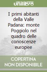 I primi abitanti della Valle Padana: monte Poggiolo nel quadro delle conoscenze europee libro