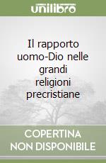 Il rapporto uomo-Dio nelle grandi religioni precristiane libro