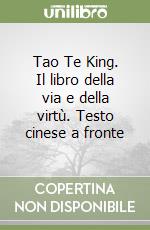 Tao Te King. Il libro della via e della virtù. Testo cinese a fronte libro