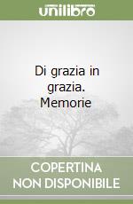 Di grazia in grazia. Memorie libro