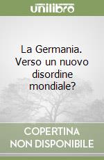 La Germania. Verso un nuovo disordine mondiale? libro