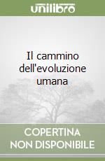 Il cammino dell'evoluzione umana libro