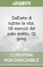 Dall'arte di nutrire la vita. Gli esercizi del palo eretto. Qi gong