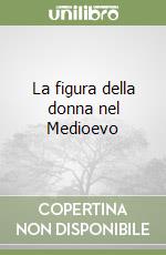 La figura della donna nel Medioevo libro