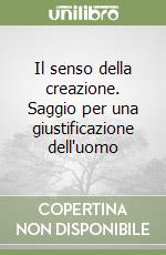 Il senso della creazione. Saggio per una giustificazione dell'uomo libro