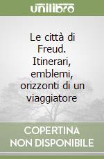 Le città di Freud. Itinerari, emblemi, orizzonti di un viaggiatore libro