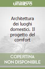 Architettura dei luoghi domestici. Il progetto del comfort libro