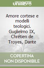 Amore cortese e modelli teologici. Guglielmo IX, Chrétien de Troyes, Dante