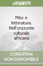 Mito e letteratura. Nell'orizzonte culturale africano libro