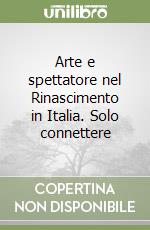 Arte e spettatore nel Rinascimento in Italia. Solo connettere