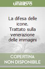 La difesa delle icone. Trattato sulla venerazione delle immagini libro