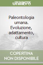 Paleontologia umana. Evoluzione, adattamento, cultura